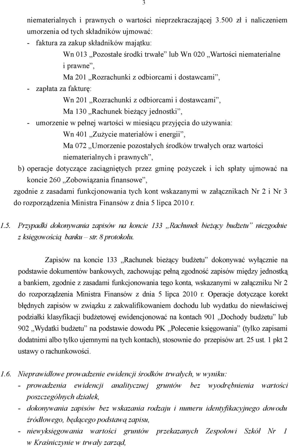 odbiorcami i dostawcami, - zapłata za fakturę: Wn 201 Rozrachunki z odbiorcami i dostawcami, Ma 130 Rachunek bieżący jednostki, - umorzenie w pełnej wartości w miesiącu przyjęcia do używania: Wn 401