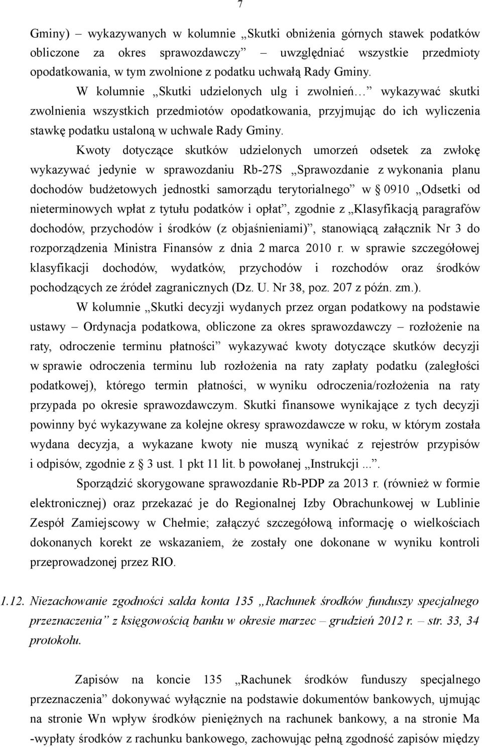 Kwoty dotyczące skutków udzielonych umorzeń odsetek za zwłokę wykazywać jedynie w sprawozdaniu Rb-27S Sprawozdanie z wykonania planu dochodów budżetowych jednostki samorządu terytorialnego w 0910