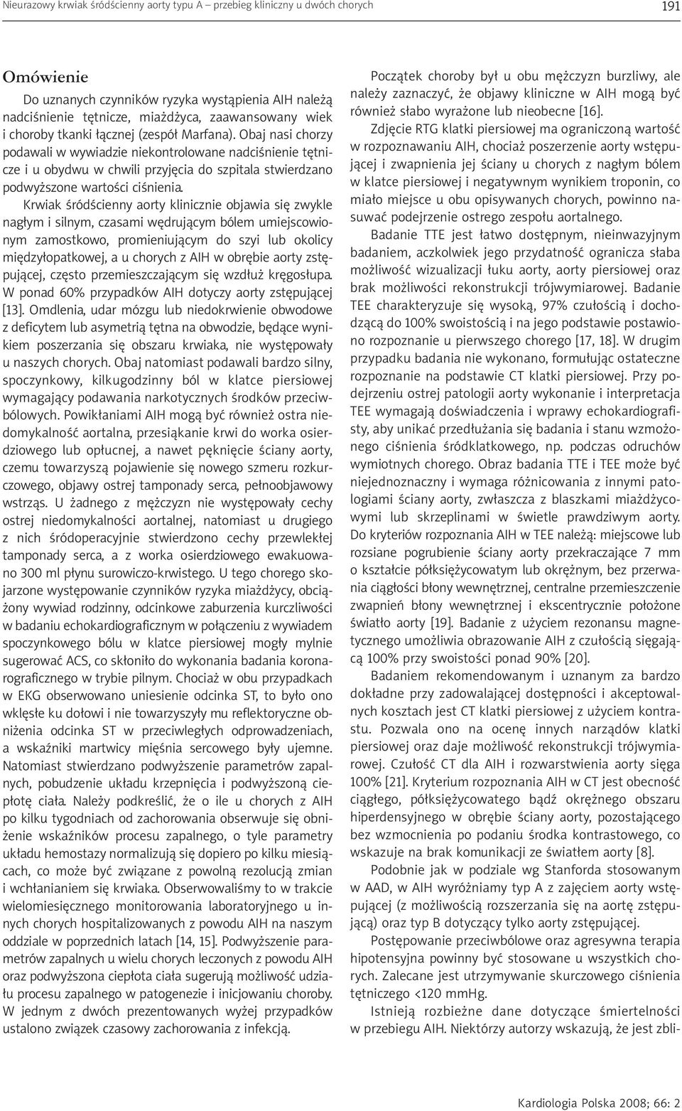 Obaj nasi chorzy podawali w wywiadzie niekontrolowane nadciśnienie tętnicze i u obydwu w chwili przyjęcia do szpitala stwierdzano podwyższone wartości ciśnienia.