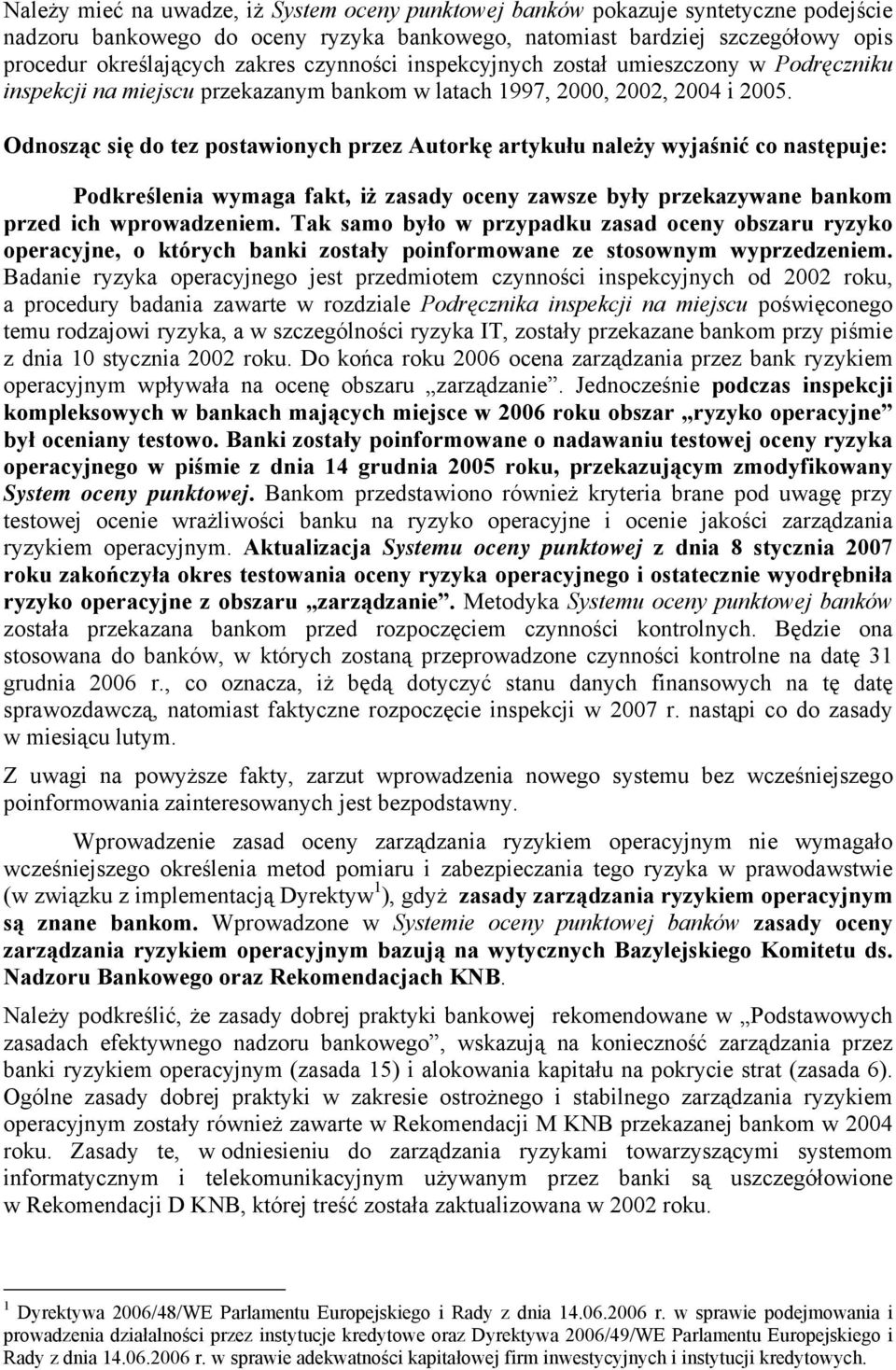 Odnosząc się do tez postawionych przez Autorkę artykułu należy wyjaśnić co następuje: Podkreślenia wymaga fakt, iż zasady oceny zawsze były przekazywane bankom przed ich wprowadzeniem.