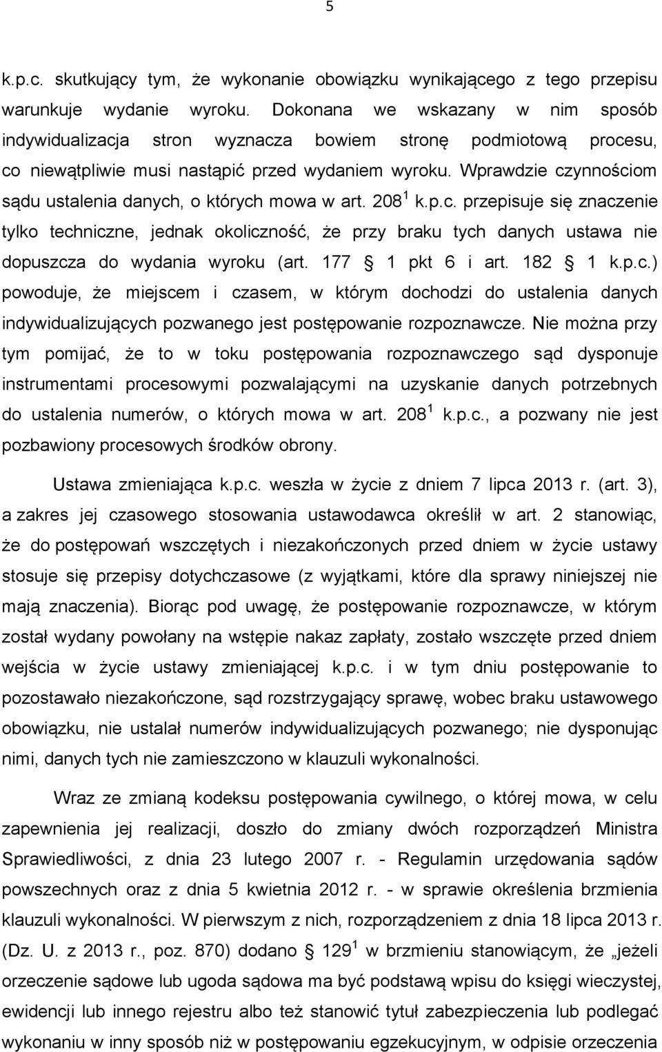 Wprawdzie czynnościom sądu ustalenia danych, o których mowa w art. 208 1 k.p.c. przepisuje się znaczenie tylko techniczne, jednak okoliczność, że przy braku tych danych ustawa nie dopuszcza do wydania wyroku (art.