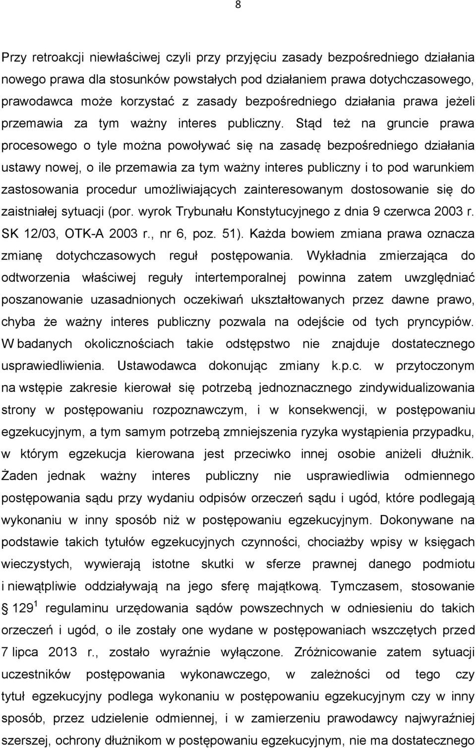 Stąd też na gruncie prawa procesowego o tyle można powoływać się na zasadę bezpośredniego działania ustawy nowej, o ile przemawia za tym ważny interes publiczny i to pod warunkiem zastosowania