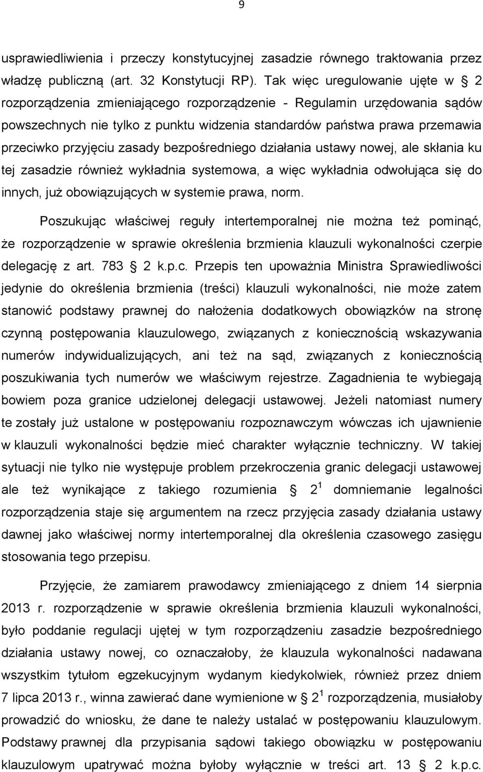 przyjęciu zasady bezpośredniego działania ustawy nowej, ale skłania ku tej zasadzie również wykładnia systemowa, a więc wykładnia odwołująca się do innych, już obowiązujących w systemie prawa, norm.