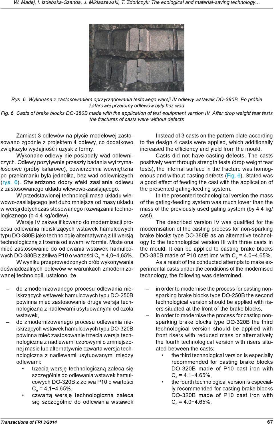 After drop weight tear tests the fractures of casts were without defects Zamiast 3 odlewów na płycie modelowej zastosowano zgodnie z projektem 4 odlewy, co dodatkowo zwiększyło wydajność i uzysk z