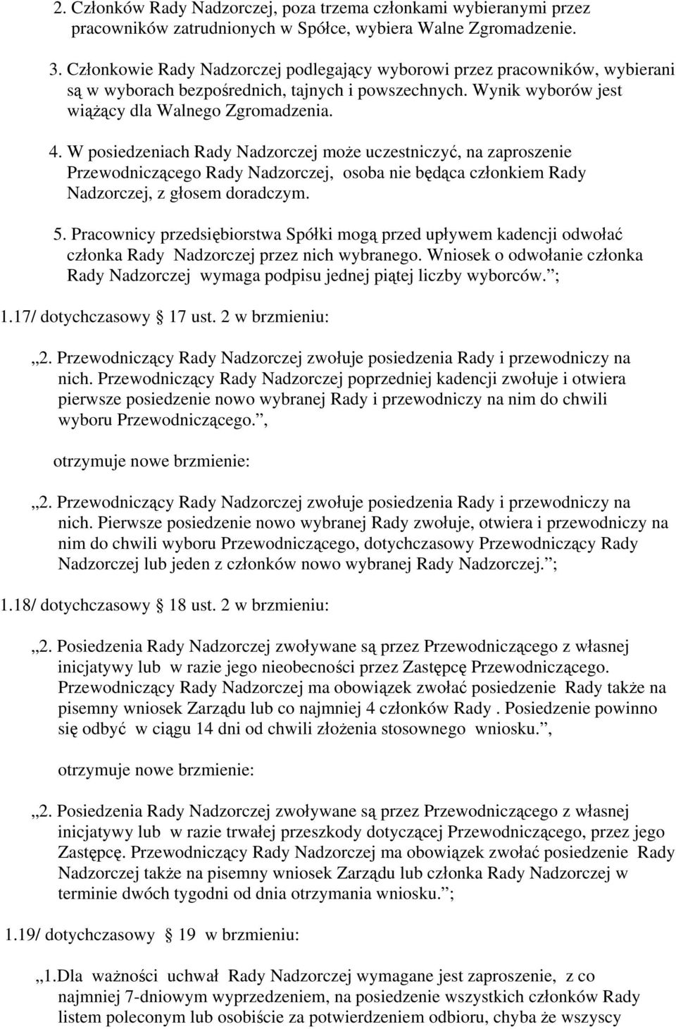 W posiedzeniach Rady Nadzorczej może uczestniczyć, na zaproszenie Przewodniczącego Rady Nadzorczej, osoba nie będąca członkiem Rady Nadzorczej, z głosem doradczym. 5.