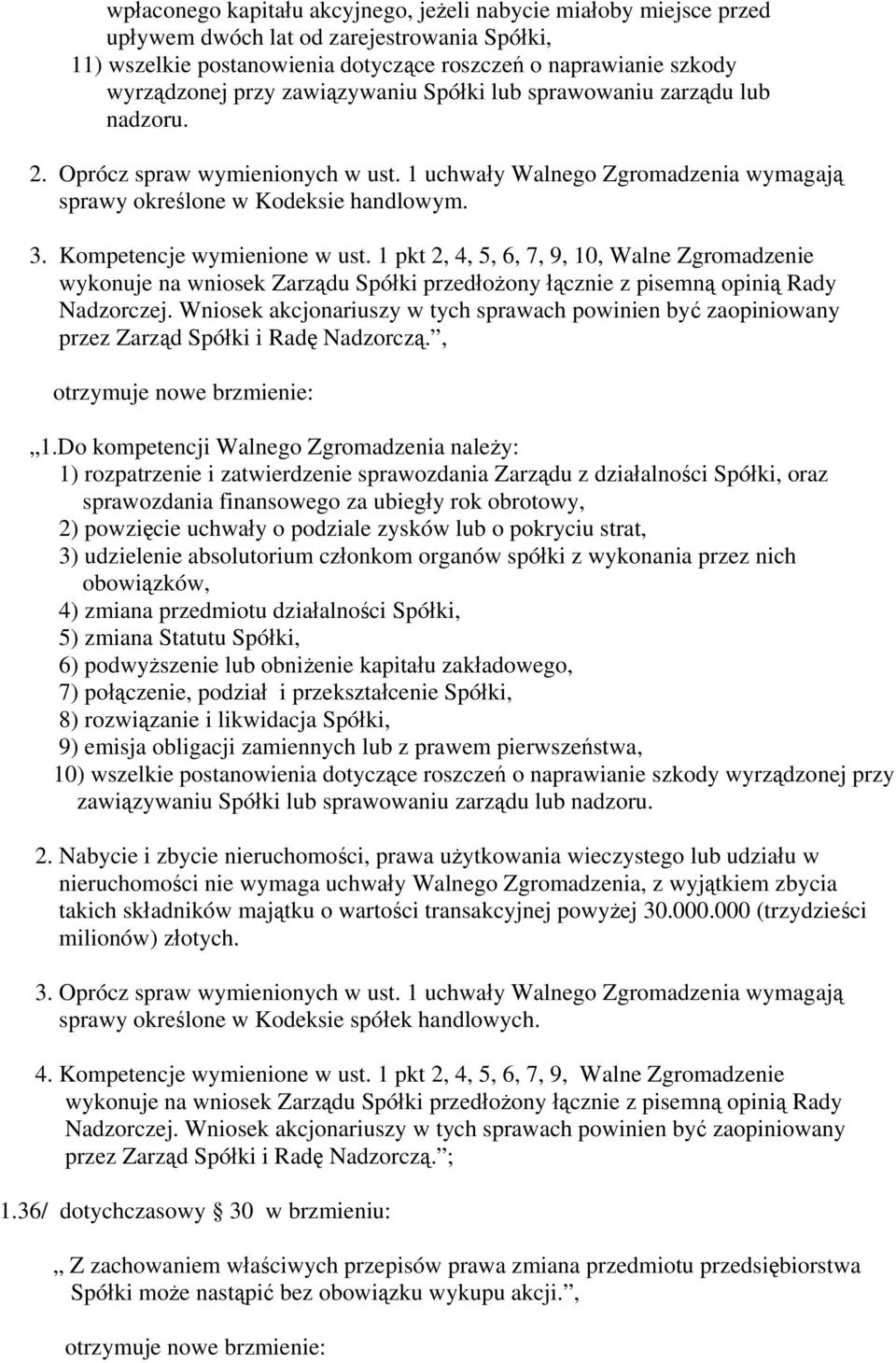 Kompetencje wymienione w ust. 1 pkt 2, 4, 5, 6, 7, 9, 10, Walne Zgromadzenie wykonuje na wniosek Zarządu Spółki przedłożony łącznie z pisemną opinią Rady Nadzorczej.