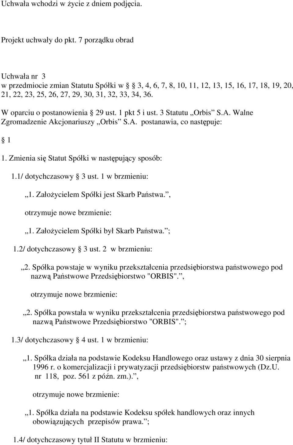 W oparciu o postanowienia 29 ust. 1 pkt 5 i ust. 3 Statutu Orbis S.A. Walne Zgromadzenie Akcjonariuszy Orbis S.A. postanawia, co następuje: 1 1. Zmienia się Statut Spółki w następujący sposób: 1.