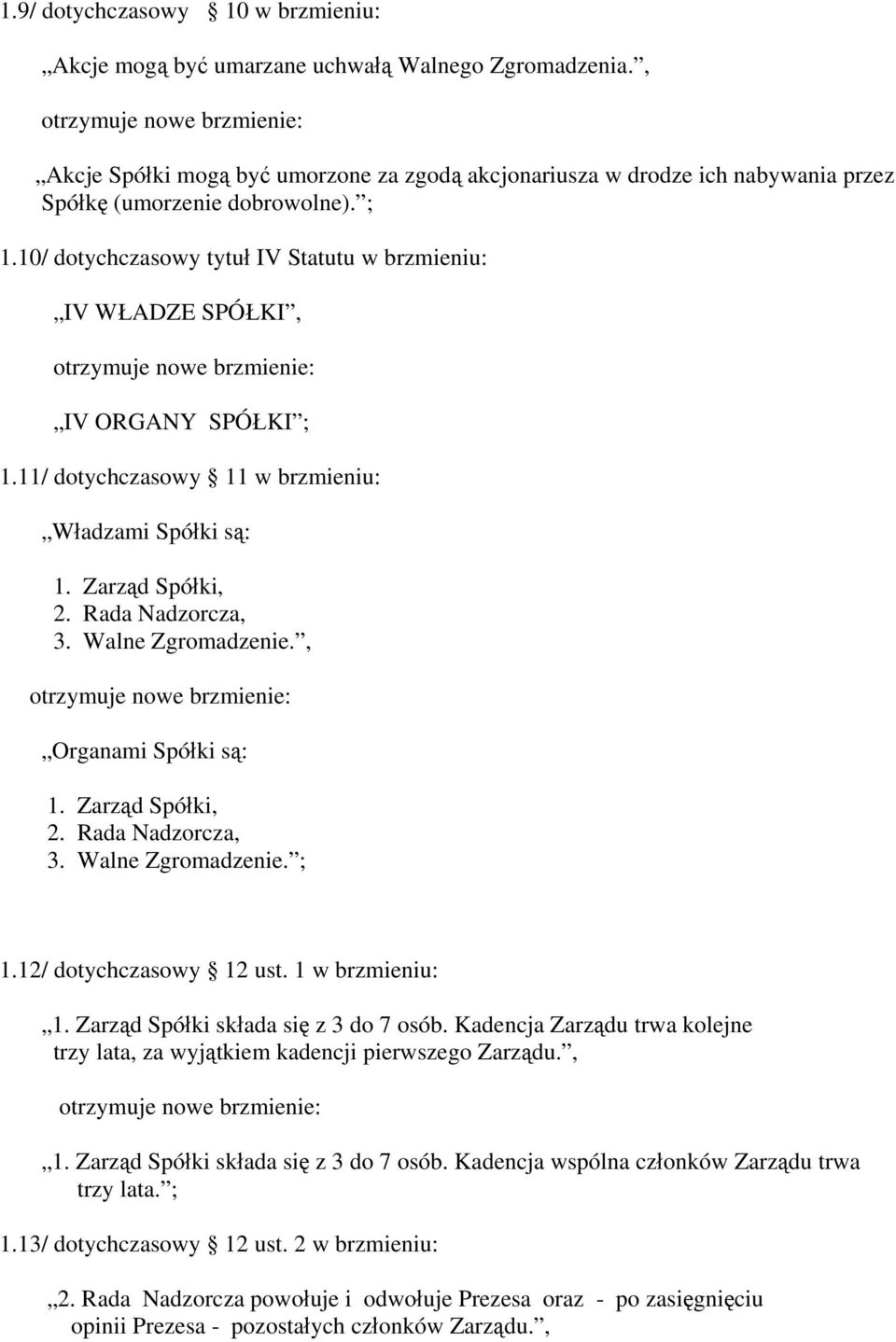 10/ dotychczasowy tytuł IV Statutu w brzmieniu: IV WŁADZE SPÓŁKI, IV ORGANY SPÓŁKI ; 1.11/ dotychczasowy 11 w brzmieniu: Władzami Spółki są: 1. Zarząd Spółki, 2. Rada Nadzorcza, 3. Walne Zgromadzenie.