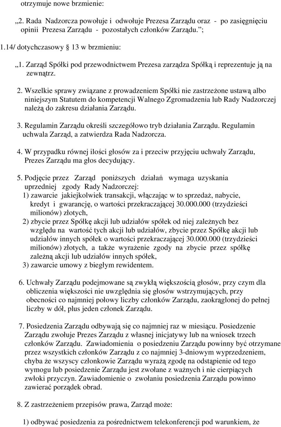 Wszelkie sprawy związane z prowadzeniem Spółki nie zastrzeżone ustawą albo niniejszym Statutem do kompetencji Walnego Zgromadzenia lub Rady Nadzorczej należą do zakresu działania Zarządu. 3.