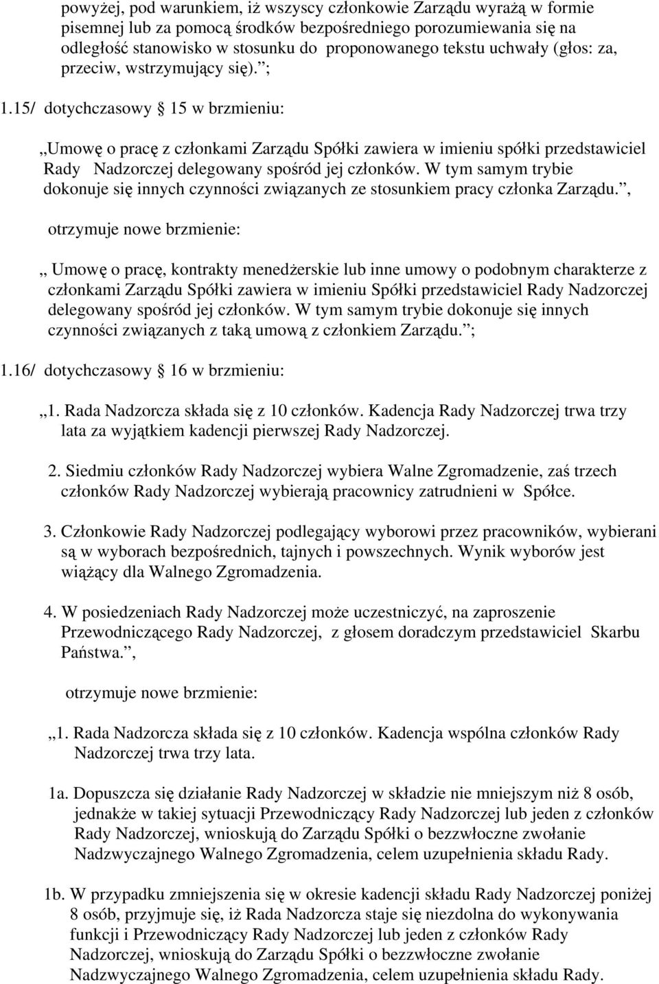 15/ dotychczasowy 15 w brzmieniu: Umowę o pracę z członkami Zarządu Spółki zawiera w imieniu spółki przedstawiciel Rady Nadzorczej delegowany spośród jej członków.