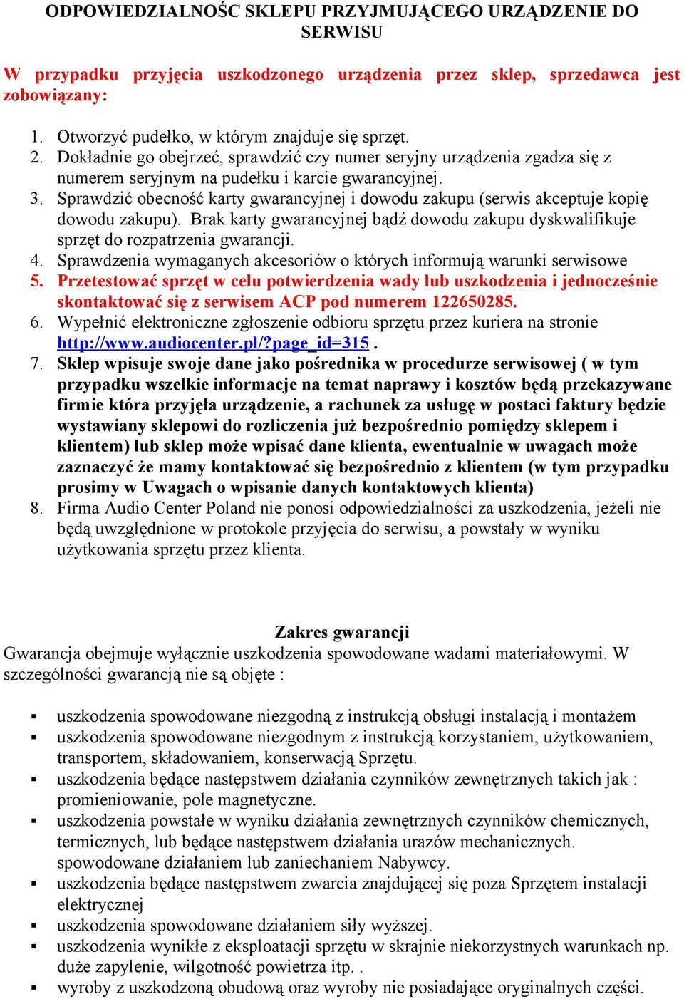 Sprawdzić obecność karty gwarancyjnej i dowodu zakupu (serwis akceptuje kopię dowodu zakupu). Brak karty gwarancyjnej bądź dowodu zakupu dyskwalifikuje sprzęt do rozpatrzenia gwarancji. 4.