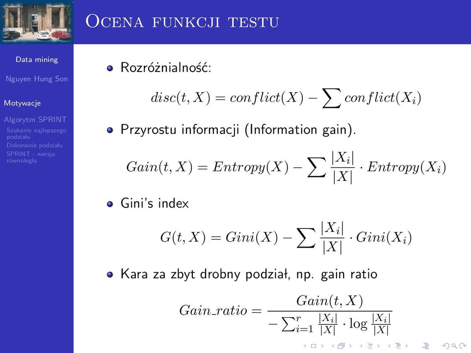 Gain(t, X) = Entropy(X) X i X Entropy(X i) Gini s index G(t, X) = Gini(X)