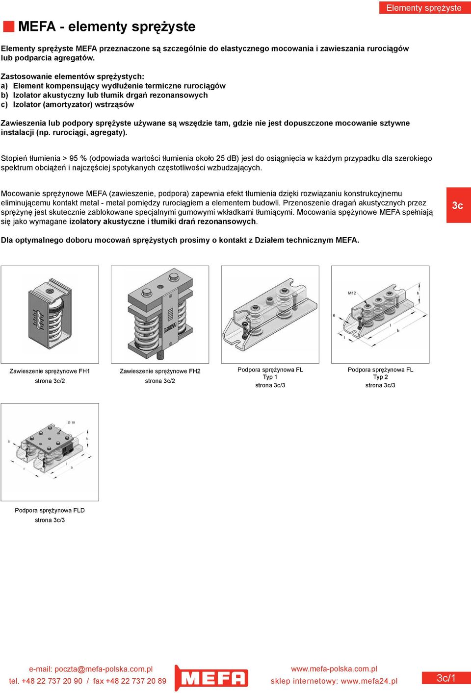 podpory sprężyste używane są wszędzie tam, gdzie nie jest dopuszczone mocowanie sztywne instalacji (np. rurociągi, agregaty).