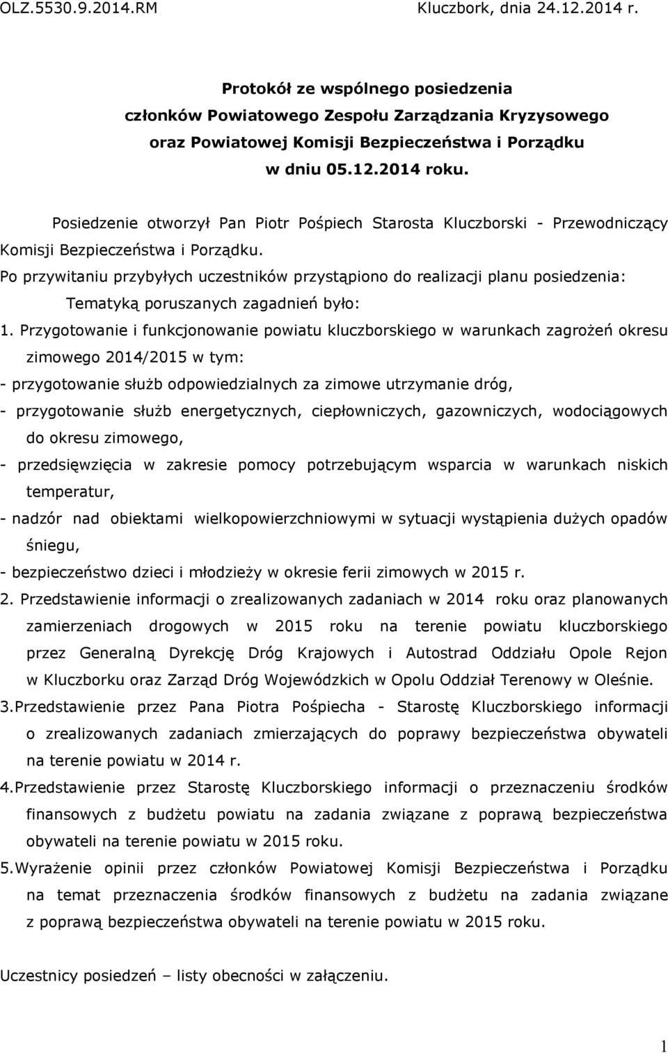 Po przywitaniu przybyłych uczestników przystąpiono do realizacji planu posiedzenia: Tematyką poruszanych zagadnień było: 1.