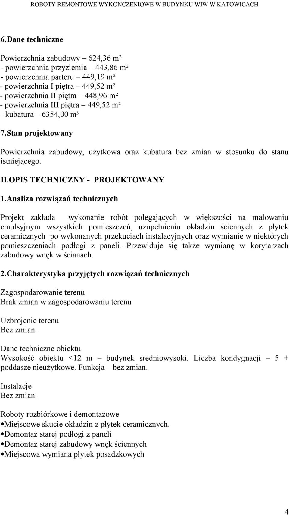 Analiza rozwiązań technicznych Projekt zakłada wykonanie robót polegających w większości na malowaniu emulsyjnym wszystkich pomieszczeń, uzupełnieniu okładzin ściennych z płytek ceramicznych po