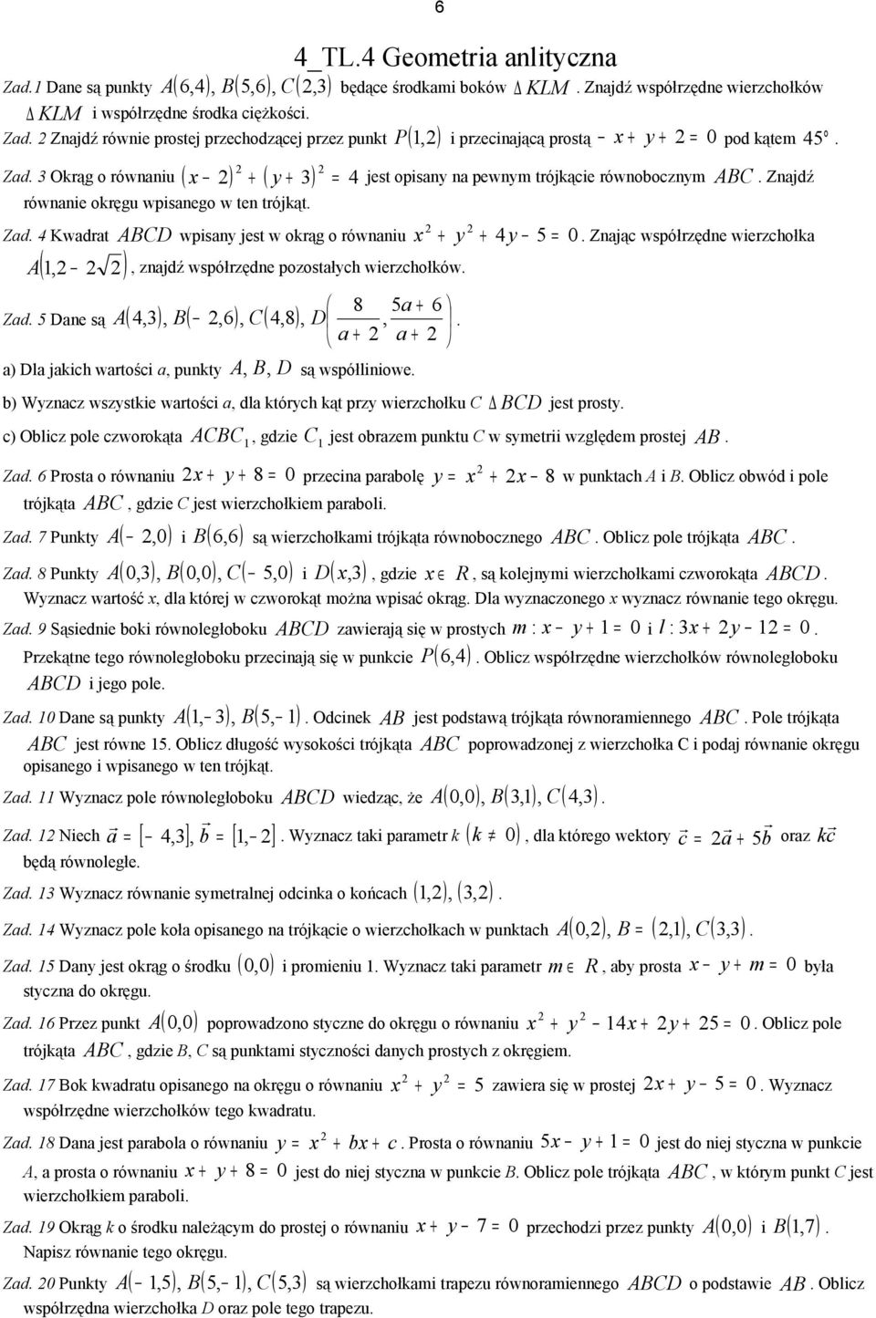 x jest opisany na pewnym trójkącie równobocznym ABC. Znajdź Zad. 4 Kwadrat ABCD wpisany jest w okrąg o równaniu x + y + 4y 5 = 0.