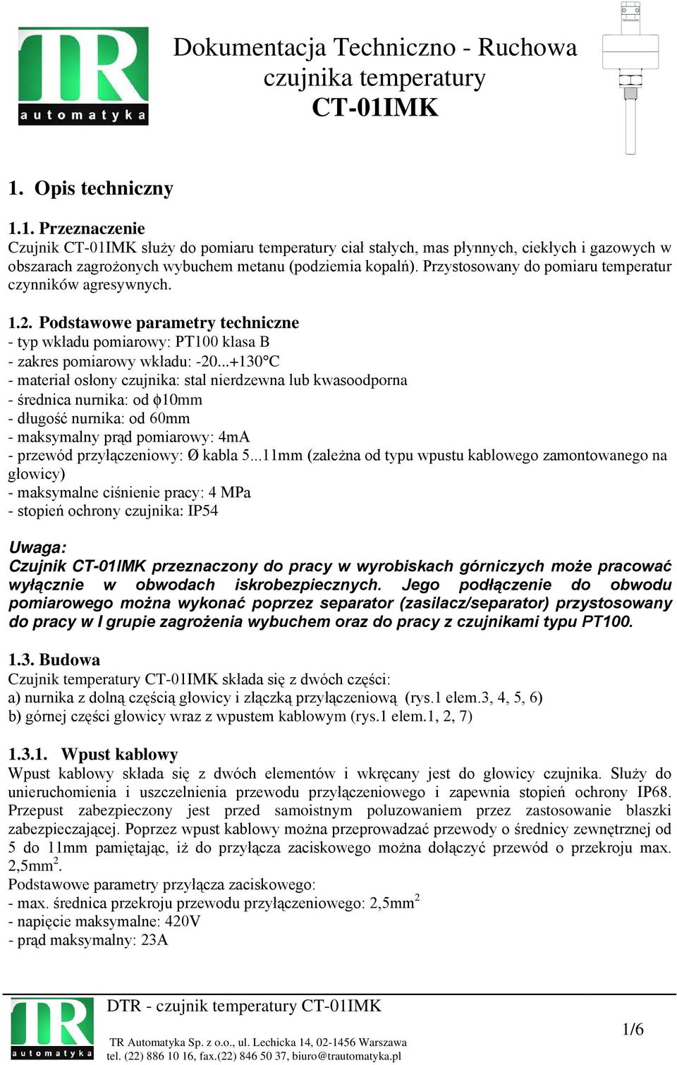 Przystosowany do pomiaru temperatur czynników agresywnych. 1.2. Podstawowe parametry techniczne - typ wkładu pomiarowy: PT100 klasa B - zakres pomiarowy wkładu: -20.