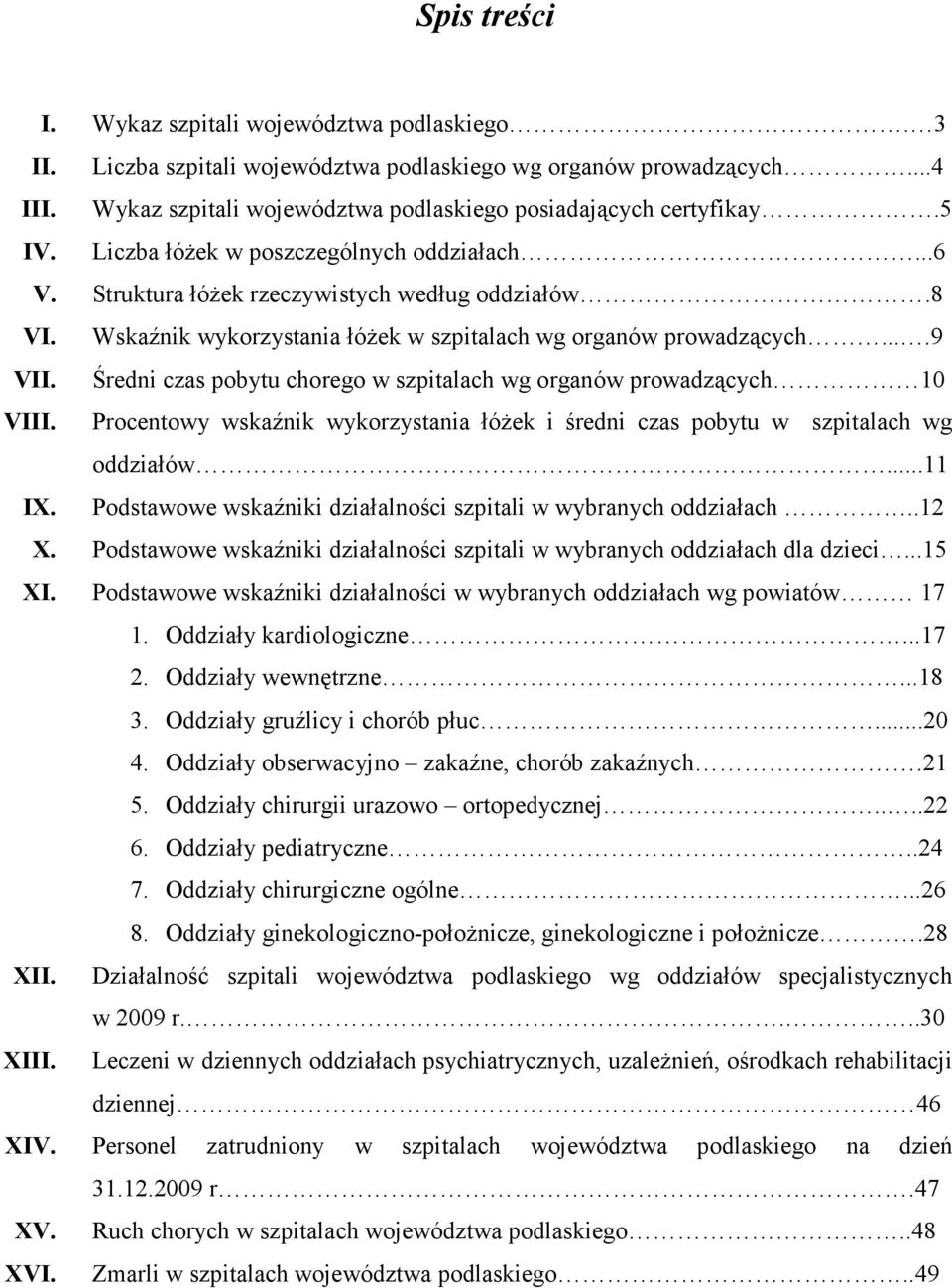 Średni czas pobytu chorego w szpitalach wg organów prowadzących 10 VIII. Procentowy wskaźnik wykorzystania łóŝek i średni czas pobytu w szpitalach wg oddziałów...11 IX.