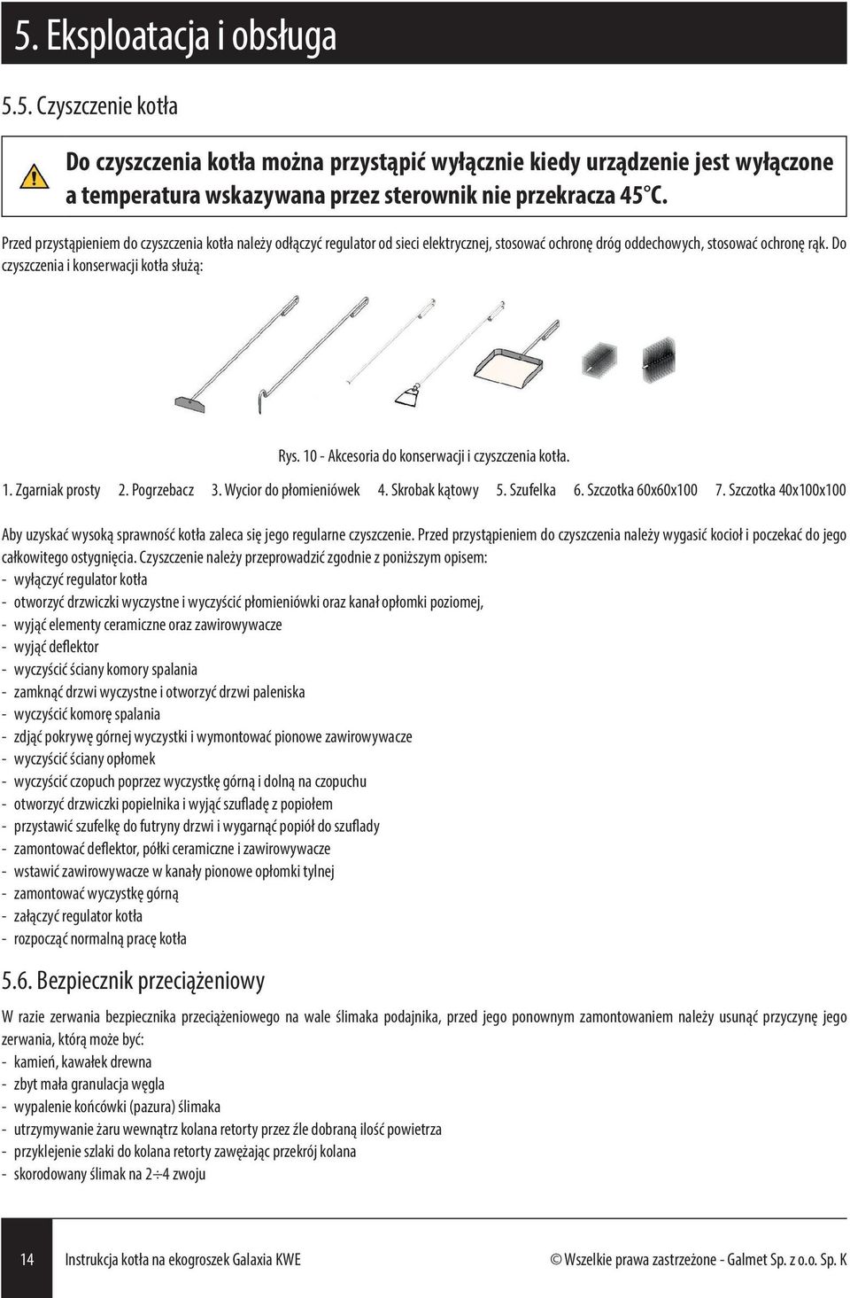 10 - Akcesoria do konserwacji i czyszczenia kotła. 1. Zgarniak prosty 2. Pogrzebacz 3. Wycior do płomieniówek 4. Skrobak kątowy 5. Szufelka 6. Szczotka 60x60x100 7.