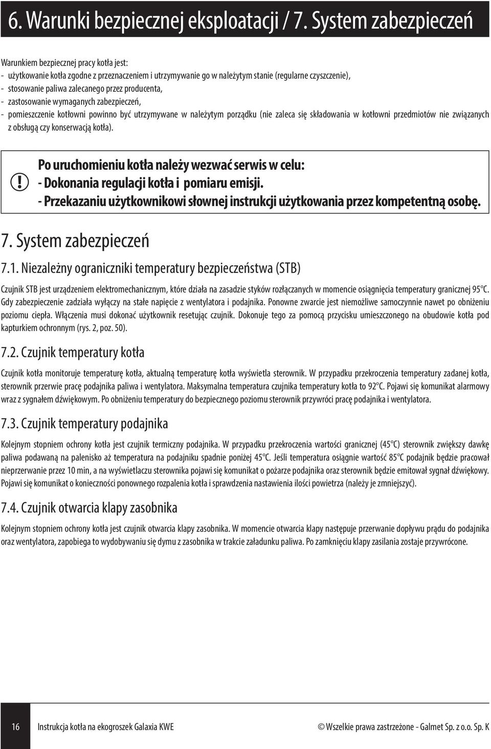 przez producenta, - zastosowanie wymaganych zabezpieczeń, - pomieszczenie kotłowni powinno być utrzymywane w należytym porządku (nie zaleca się składowania w kotłowni przedmiotów nie związanych z