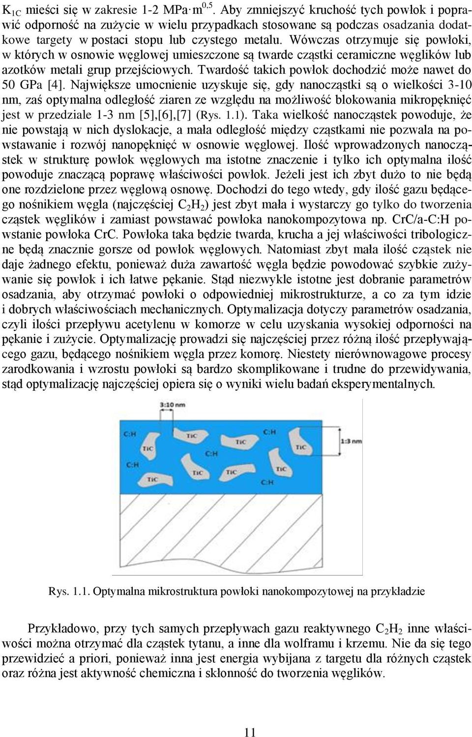 Wówczas otrzymuje się powłoki, w których w osnowie węglowej umieszczone są twarde cząstki ceramiczne węglików lub azotków metali grup przejściowych.