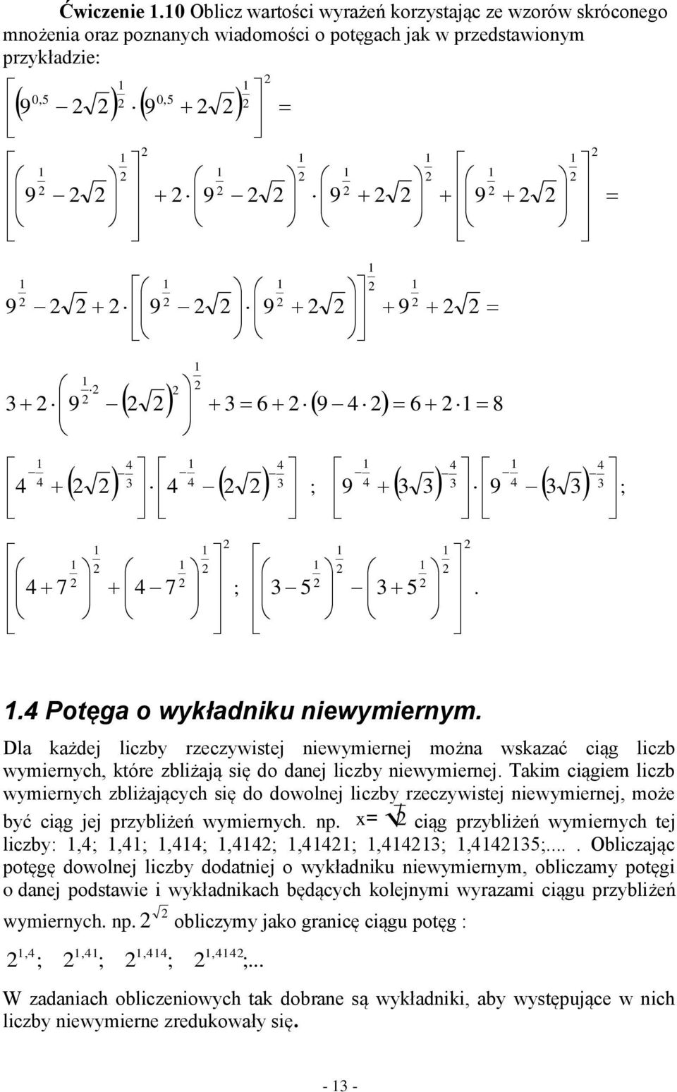 Tkim ciągiem liczb wymiernych zbliżjących się do dowolnej liczby rzeczywistej niewymiernej, może być ciąg jej przybliżeń wymiernych. np. ciąg przybliżeń wymiernych tej liczby:,,,,,,,.