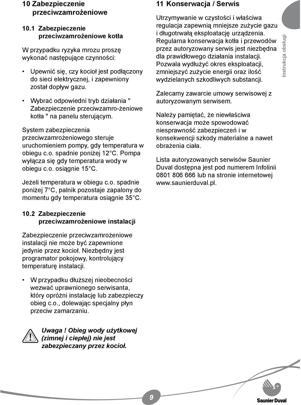 gazu. Wybrać odpowiedni tryb działania " Zabezpieczenie przeciwzamro-żeniowe kotła " na panelu sterującym.