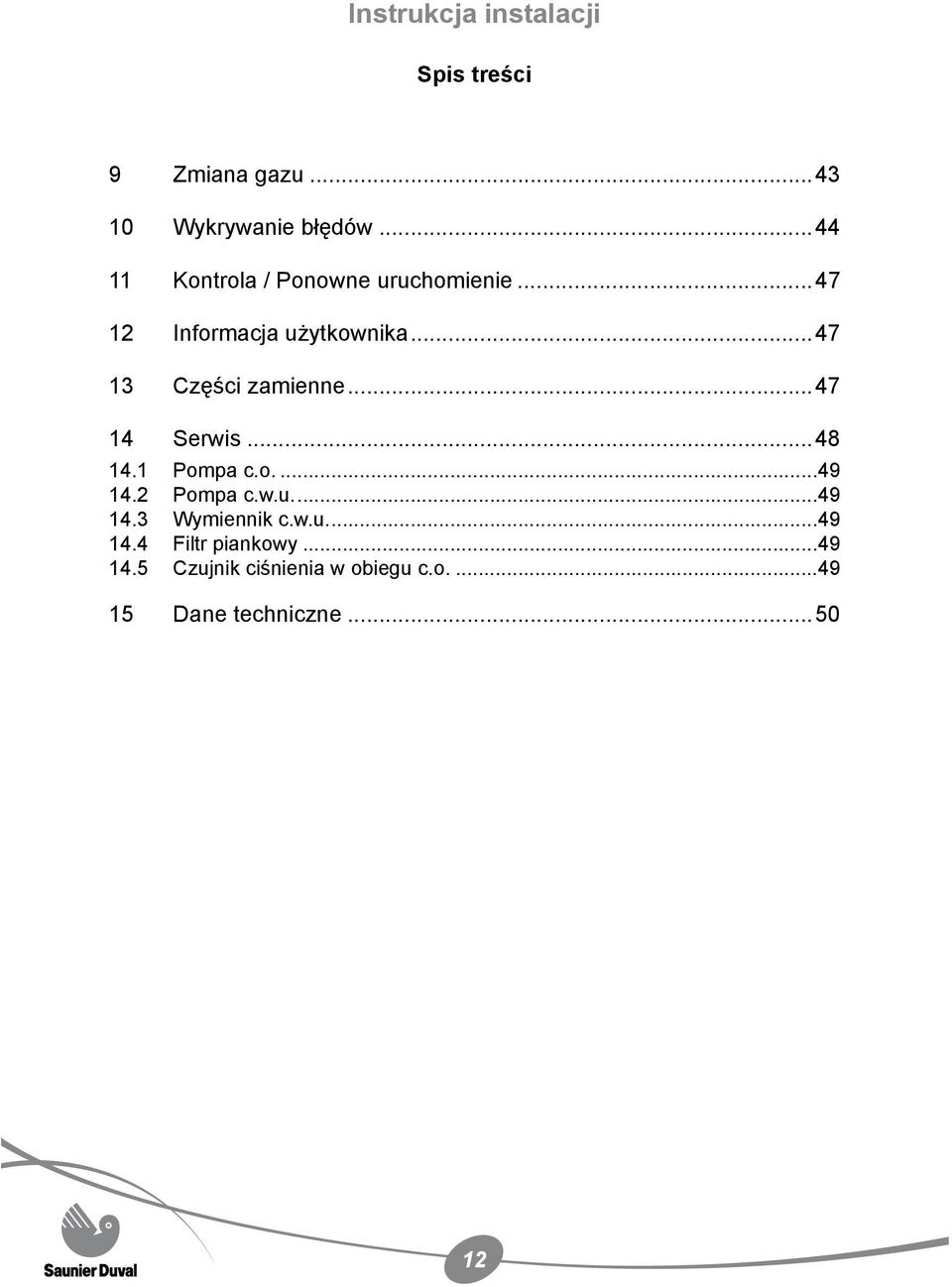 ..47 13 Części zamienne...47 14 Serwis...48 14.1 Pompa c.o...49 14.2 Pompa c.w.u...49 14.3 Wymiennik c.