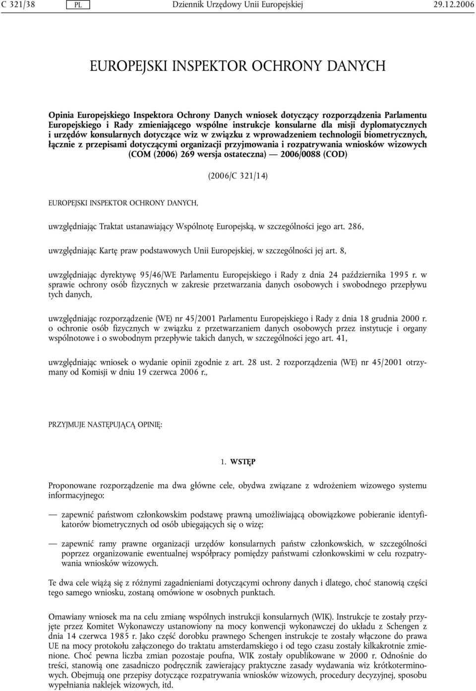 rozpatrywania wniosków wizowych (COM (2006) 269 wersja ostateczna) 2006/0088 (COD) (2006/C 321/14) EUROPEJSKI INSPEKTOR OCHRONY DANYCH, uwzględniając Traktat ustanawiający Wspólnotę Europejską, w