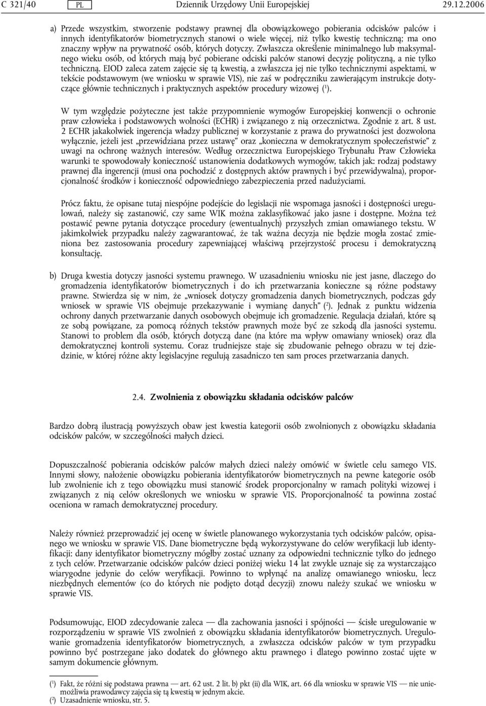 Zwłaszcza określenie minimalnego lub maksymalnego wieku osób, od których mają być pobierane odciski palców stanowi decyzję polityczną, a nie tylko techniczną.