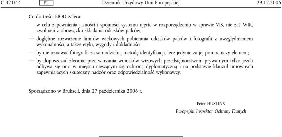 identyfikacji, lecz jedynie za jej pomocniczy element; by dopuszczać zlecanie przetwarzania wniosków wizowych przedsiębiorstwom prywatnym tylko jeżeli odbywa się ono w miejscu cieszącym się