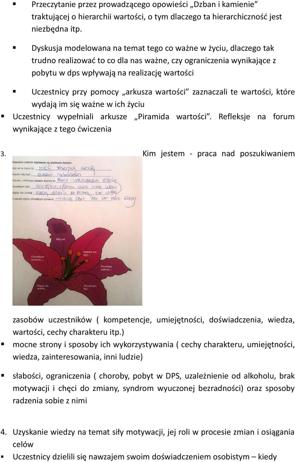 pomocy arkusza wartości zaznaczali te wartości, które wydają im się ważne w ich życiu Uczestnicy wypełniali arkusze Piramida wartości. Refleksje na forum wynikające z tego ćwiczenia 3.