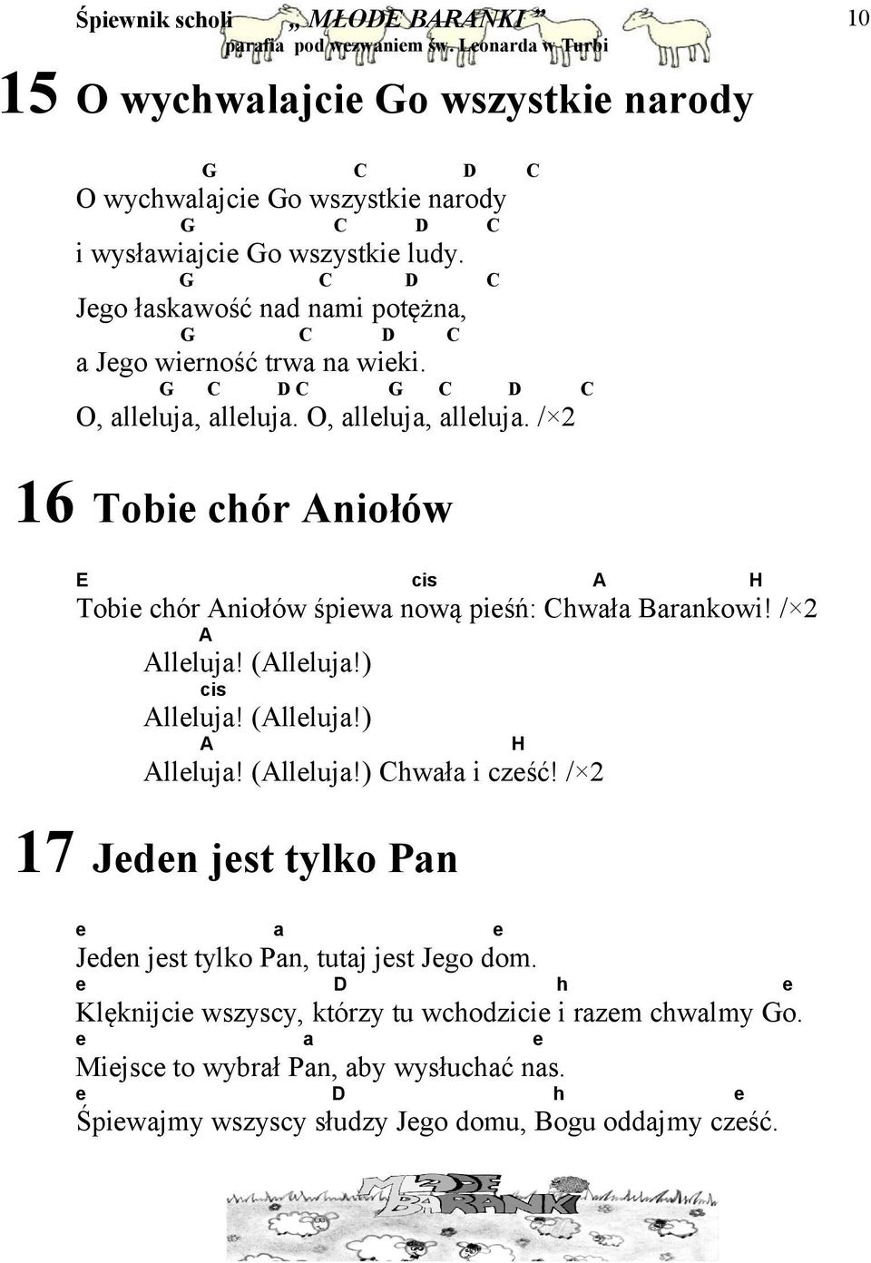 O, alleluja, alleluja. / 2 16 Tobie chór Aniołów E cis A H Tobie chór Aniołów śpiewa nową pieśń: Chwała Barankowi! / 2 A Alleluja! (Alleluja!) cis Alleluja! (Alleluja!) A H Alleluja!