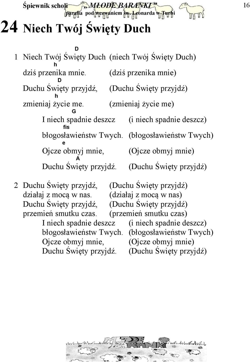 (błogosławieństw Twych) e Ojcze obmyj mnie, (Ojcze obmyj mnie) A Duchu Święty przyjdź. (Duchu Święty przyjdź) 2 Duchu Święty przyjdź, (Duchu Święty przyjdź) działaj z mocą w nas.