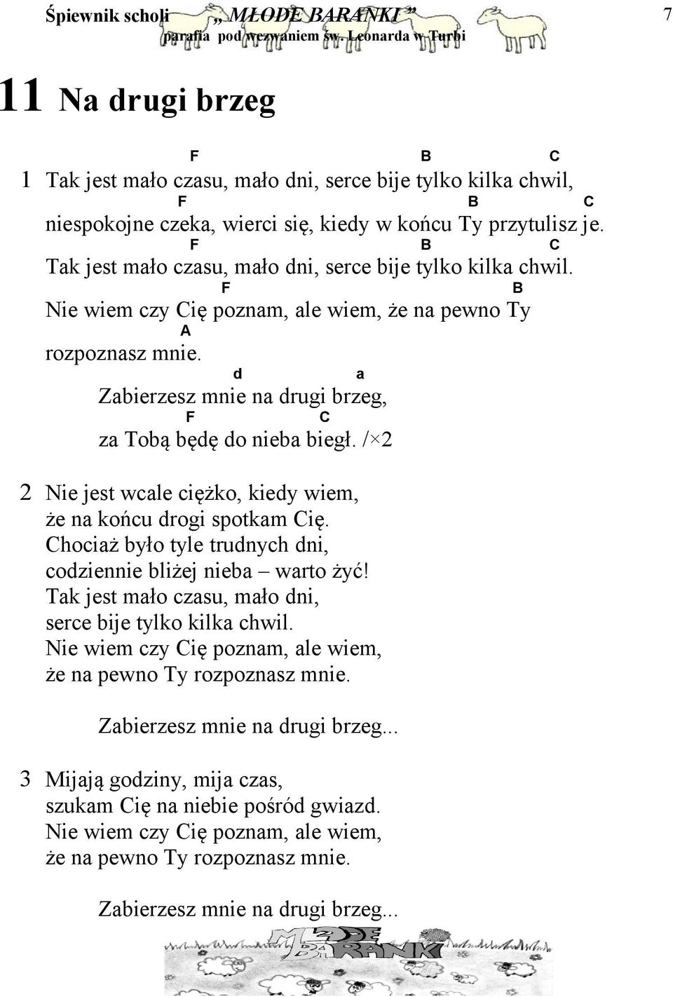 d Zabierzesz mnie na drugi brzeg, F C za Tobą będę do nieba biegł. / 2 2 Nie jest wcale ciężko, kiedy wiem, że na końcu drogi spotkam Cię.