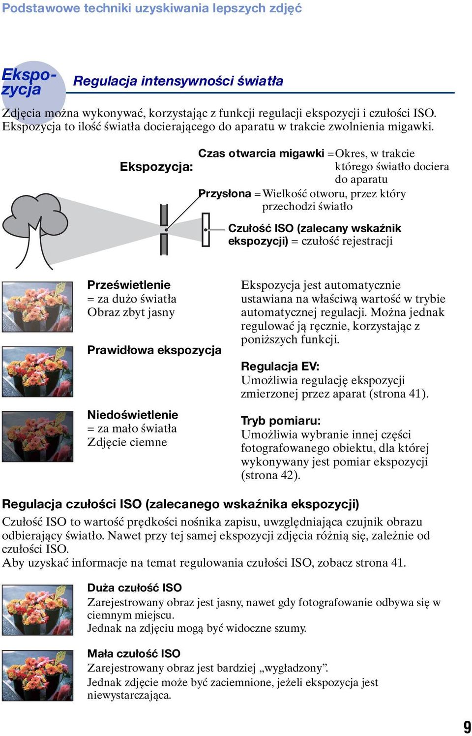 Czas otwarcia migawki =Okres, w trakcie Ekspozycja: którego światło dociera do aparatu Przysłona =Wielkość otworu, przez który przechodzi światło Czułość ISO (zalecany wskaźnik ekspozycji) = czułość