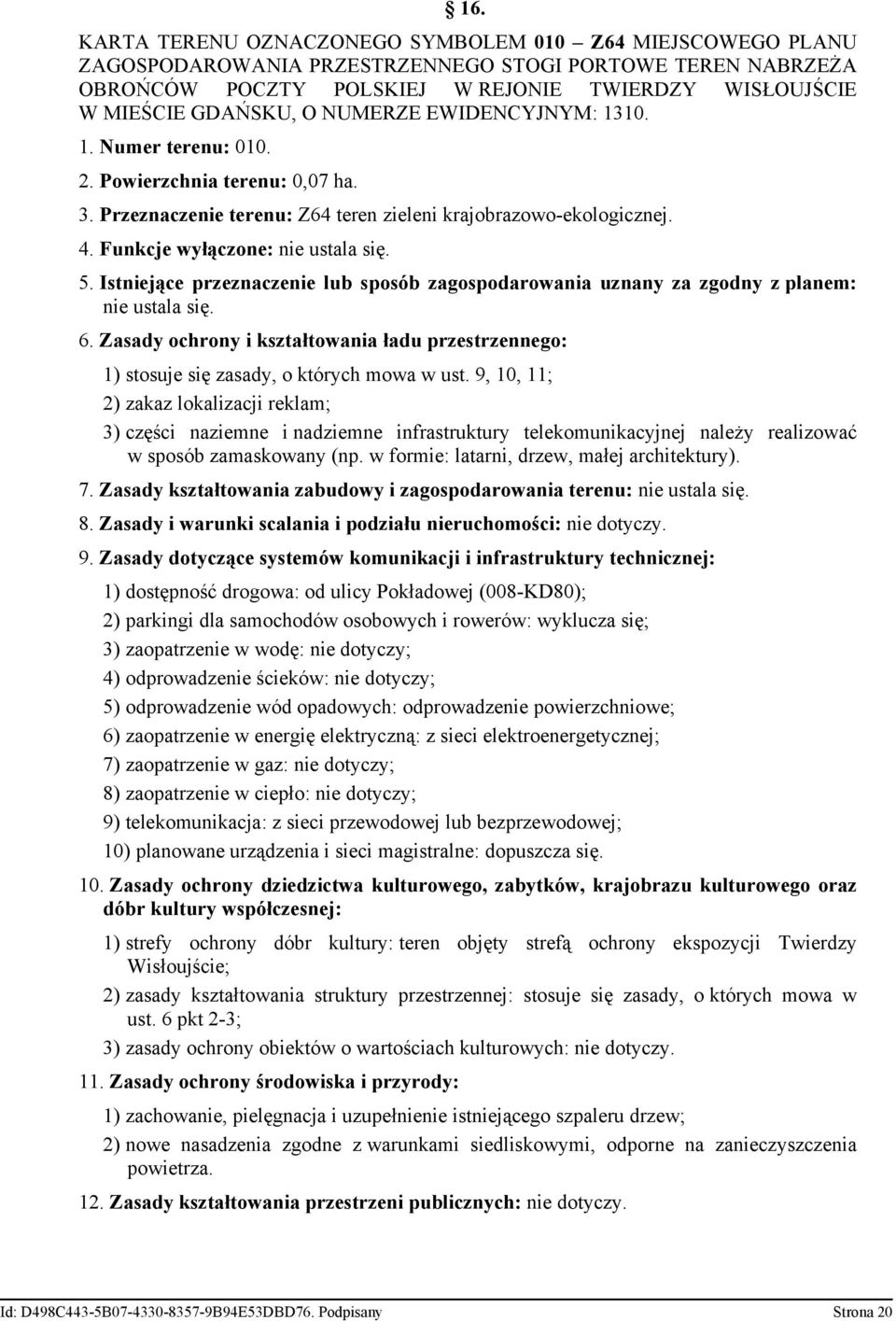 Istniejące przeznaczenie lub sposób zagospodarowania uznany za zgodny z planem: nie ustala się. 6. Zasady ochrony i kształtowania ładu przestrzennego: 1) stosuje się zasady, o których mowa w ust.