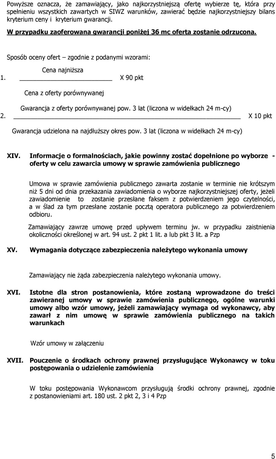 X 90 pkt Cena z oferty porównywanej Gwarancja z oferty porównywanej pow. 3 lat (liczona w widełkach 24 m-cy) 2. X 10 pkt Gwarancja udzielona na najdłuższy okres pow.