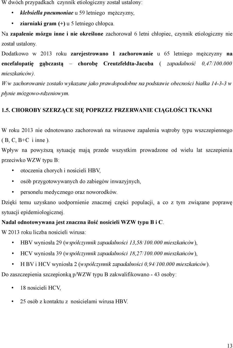 Dodatkowo w 2013 roku zarejestrowano 1 zachorowanie u 65 letniego mężczyzny na encefalopatię gąbczastą chorobę Creutzfeldta-Jacoba ( zapadalność 0,47/100.000 mieszkańców).