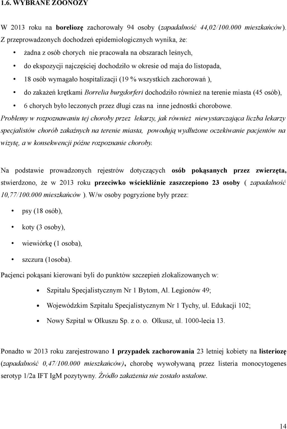 wymagało hospitalizacji (19 % wszystkich zachorowań ), do zakażeń krętkami Borrelia burgdorferi dochodziło również na terenie miasta (45 osób), 6 chorych było leczonych przez długi czas na inne