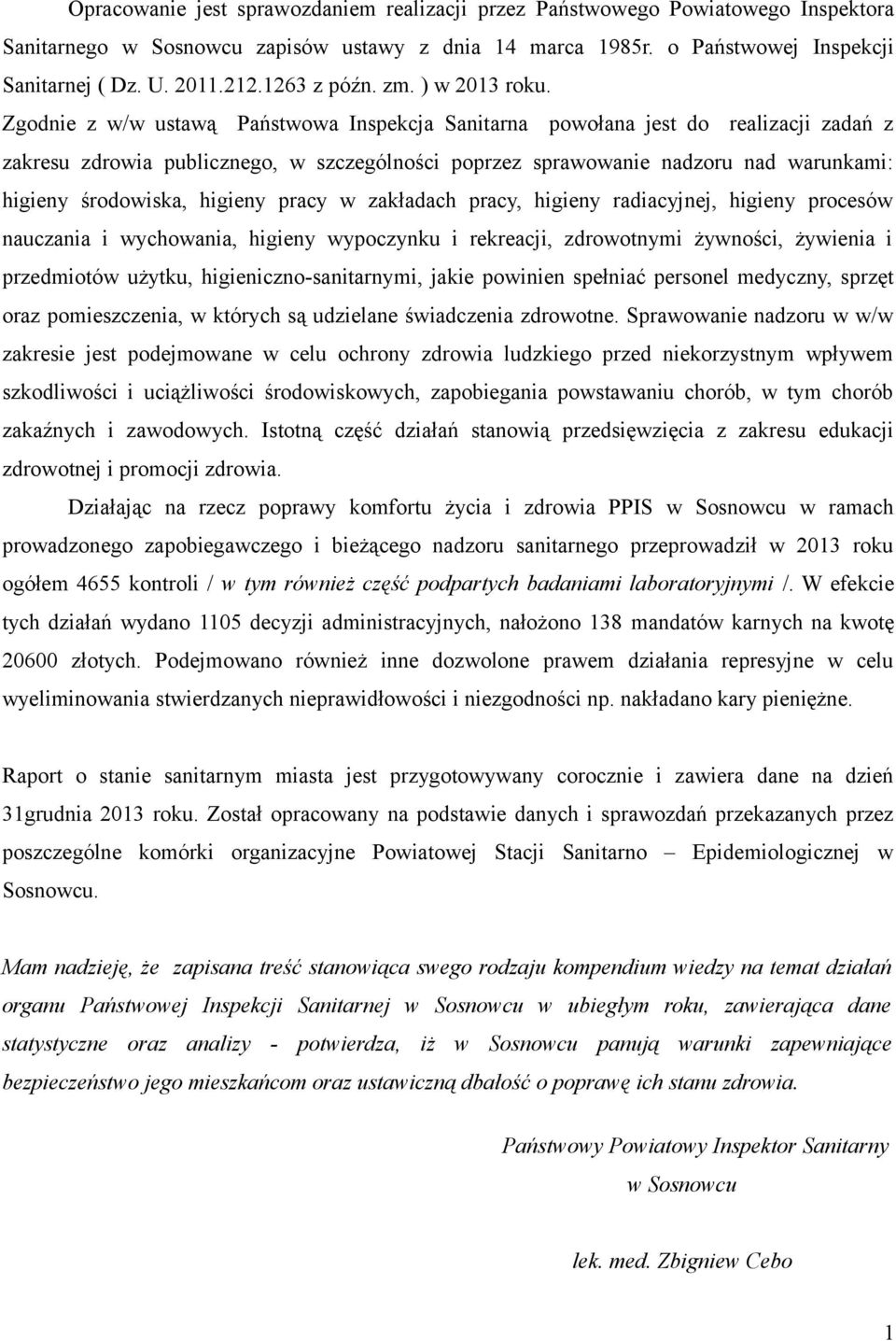 Zgodnie z w/w ustawą Państwowa Inspekcja Sanitarna powołana jest do realizacji zadań z zakresu zdrowia publicznego, w szczególności poprzez sprawowanie nadzoru nad warunkami: higieny środowiska,