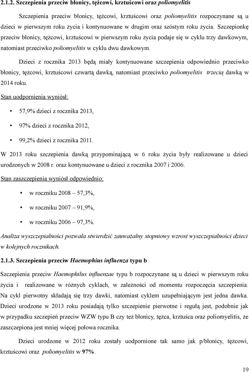 Szczepionkę przeciw błonicy, tężcowi, krztuścowi w pierwszym roku życia podaje się w cyklu trzy dawkowym, natomiast przeciwko poliomyelitis w cyklu dwu dawkowym.