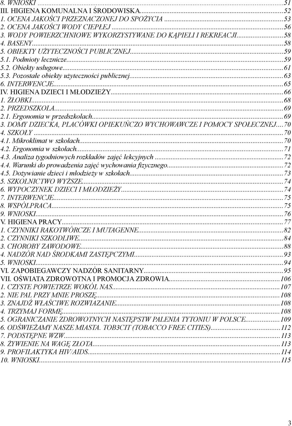 Pozostałe obiekty użyteczności publicznej...63 6. INTERWENCJE...65 IV. HIGIENA DZIECI I MŁODZIEŻY...66 1. ŻŁOBKI...68 2. PRZEDSZKOLA...69 2.1. Ergonomia w przedszkolach...69 3.