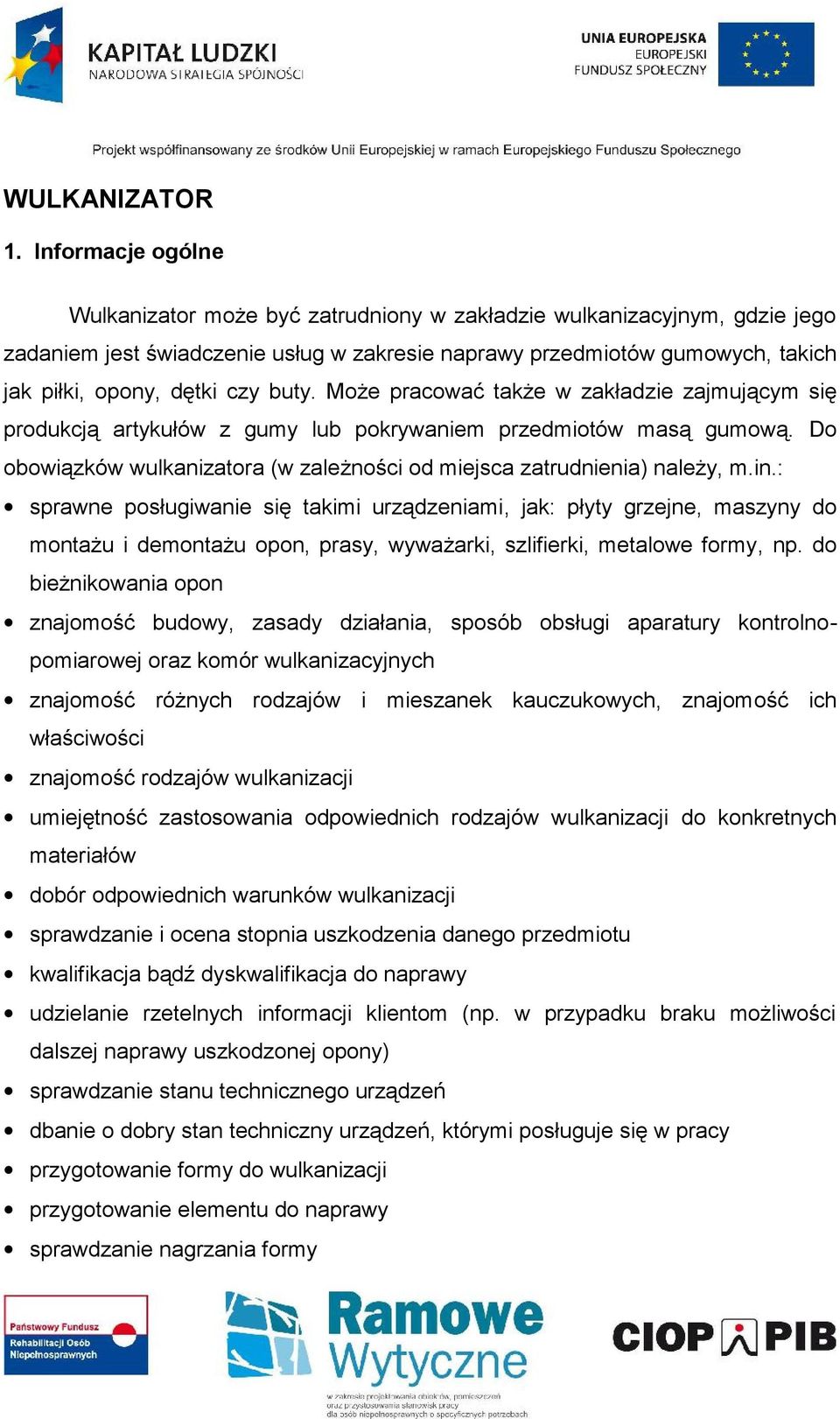 buty. Może pracować także w zakładzie zajmującym się produkcją artykułów z gumy lub pokrywaniem przedmiotów masą gumową. Do obowiązków wulkanizatora (w zależności od miejsca zatrudnienia) należy, m.