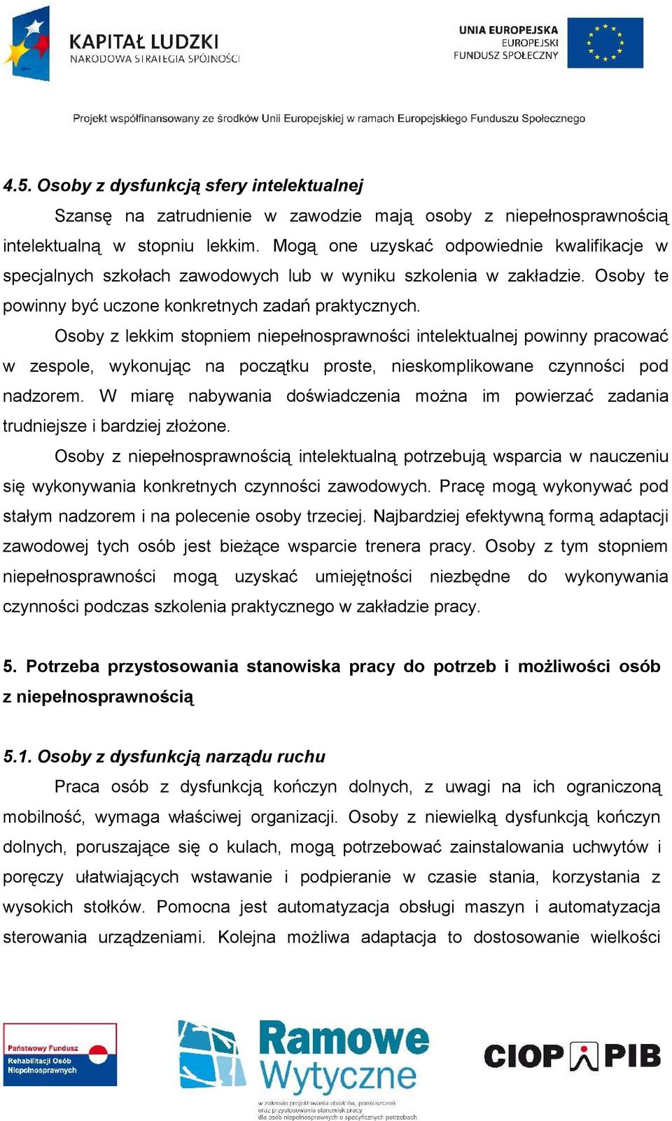 Osoby z lekkim stopniem niepełnosprawności intelektualnej powinny pracować w zespole, wykonując na początku proste, nieskomplikowane czynności pod nadzorem.