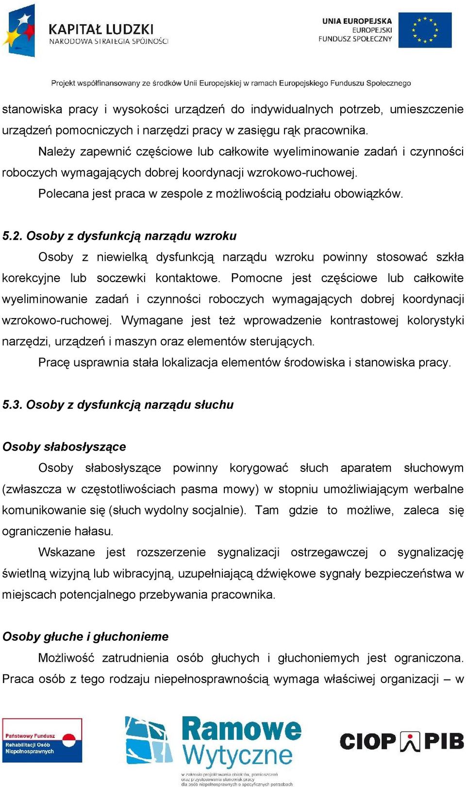 5.2. Osoby z dysfunkcją narządu wzroku Osoby z niewielką dysfunkcją narządu wzroku powinny stosować szkła korekcyjne lub soczewki kontaktowe.