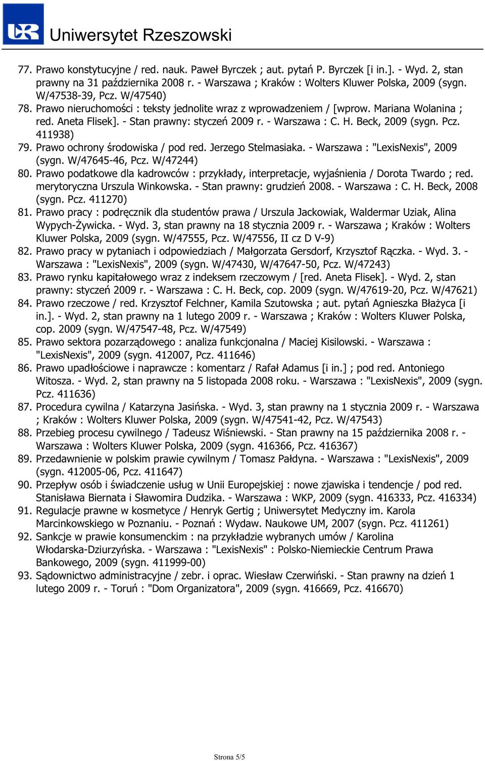 - Stan prawny: styczeń 2009 r. - Warszawa : C. H. Beck, 2009 (sygn. Pcz. 411938) 79. Prawo ochrony środowiska / pod red. Jerzego Stelmasiaka. - Warszawa : "LexisNexis", 2009 (sygn. W/47645-46, Pcz.