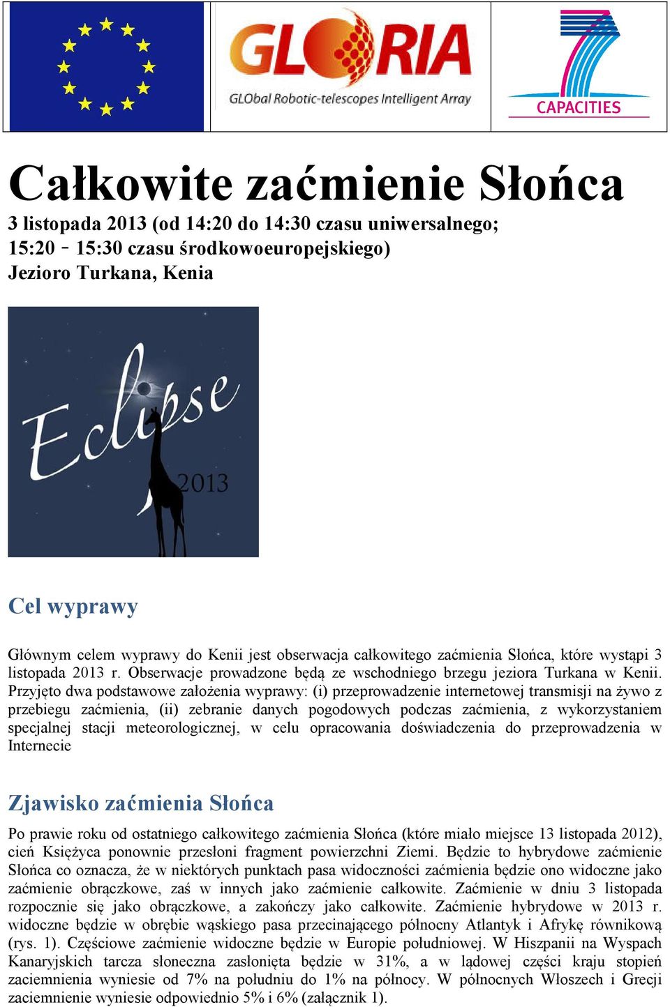 Przyjęto dwa podstawowe założenia wyprawy: (i) przeprowadzenie internetowej transmisji na żywo z przebiegu zaćmienia, (ii) zebranie danych pogodowych podczas zaćmienia, z wykorzystaniem specjalnej