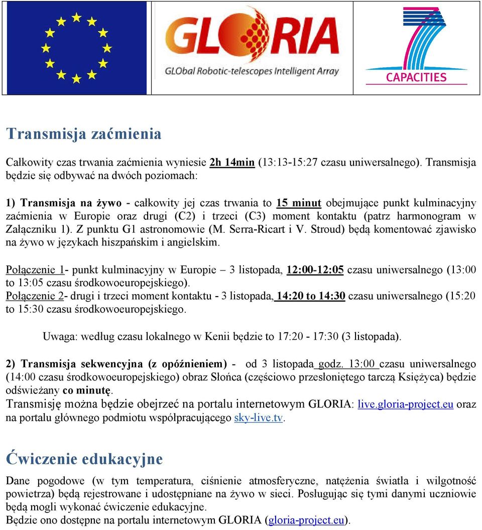 kontaktu (patrz harmonogram w Załączniku 1). Z punktu G1 astronomowie (M. Serra-Ricart i V. Stroud) będą komentować zjawisko na żywo w językach hiszpańskim i angielskim.