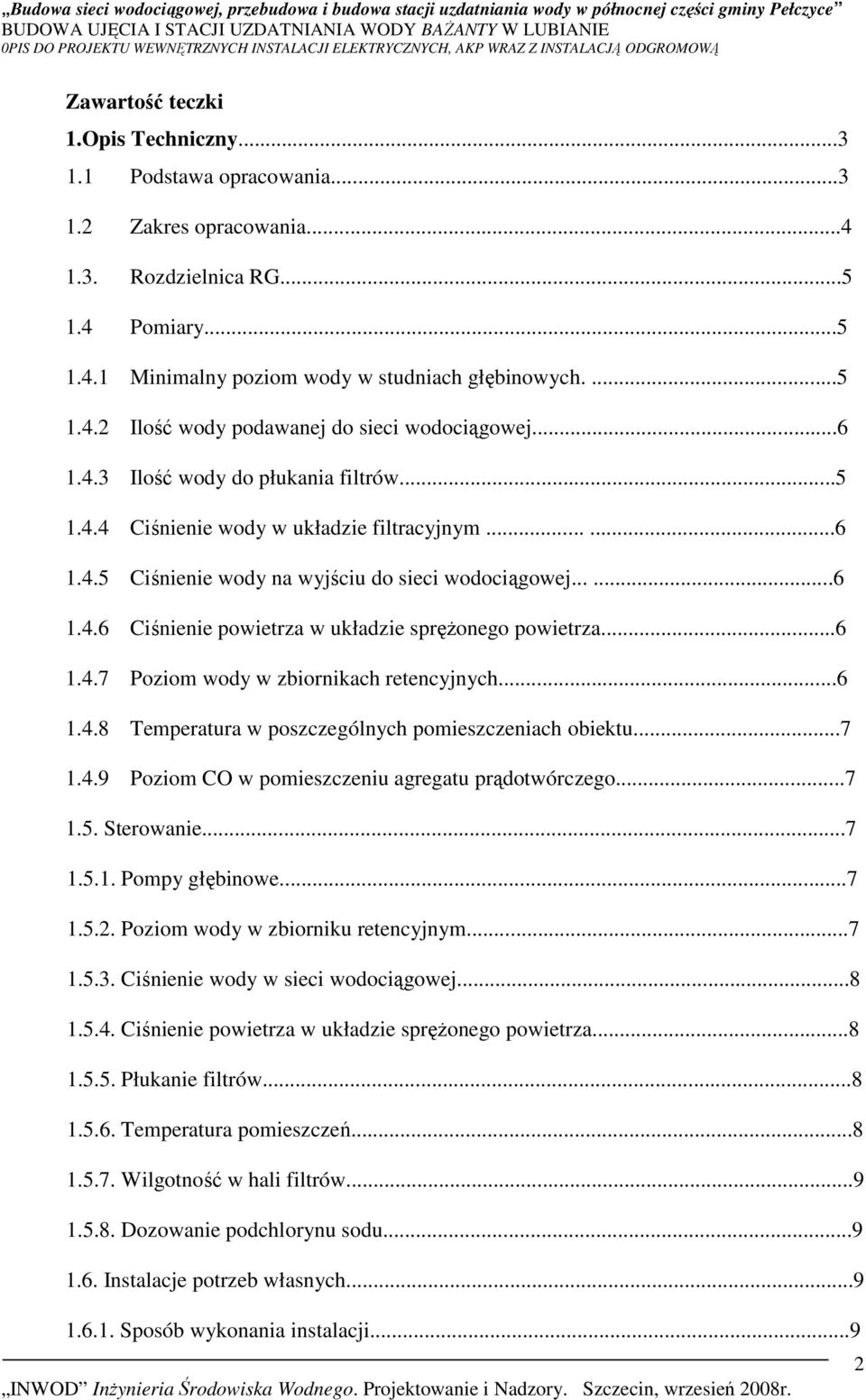 ..6 1.4.7 Poziom wody w zbiornikach retencyjnych...6 1.4.8 Temperatura w poszczególnych pomieszczeniach obiektu...7 1.4.9 Poziom CO w pomieszczeniu agregatu prądotwórczego...7 1.5. Sterowanie...7 1.5.1. Pompy głębinowe.